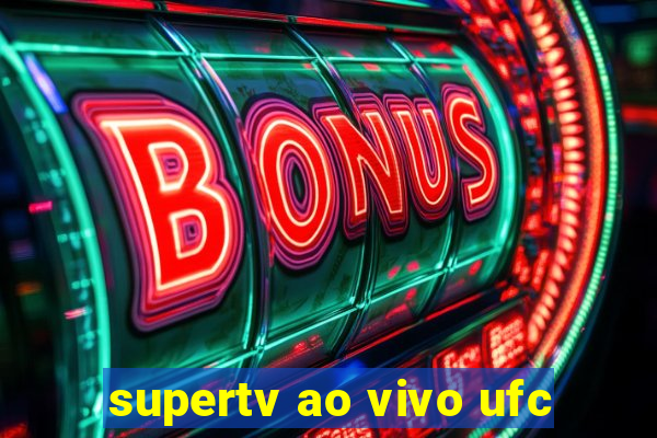 supertv ao vivo ufc